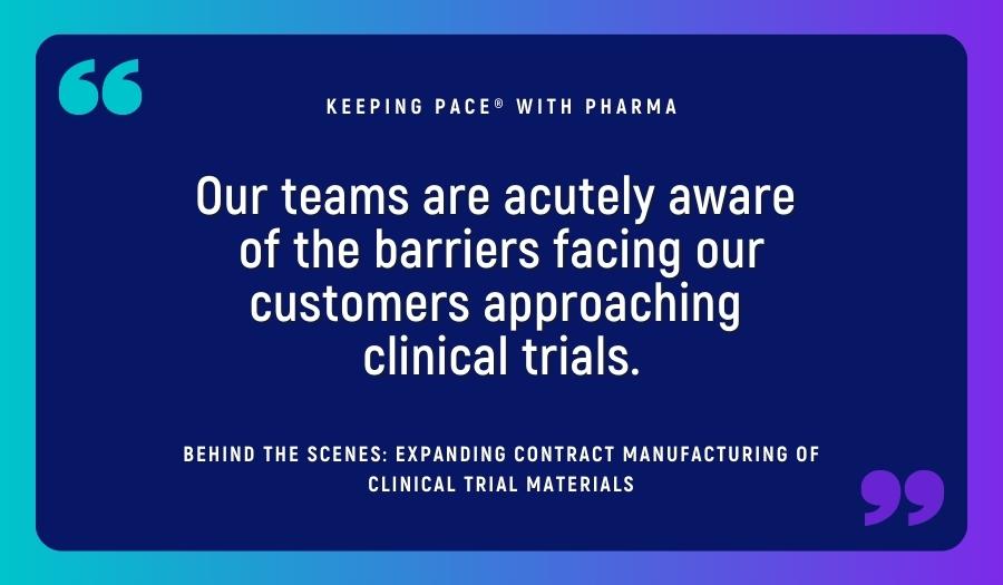 Our teams are acutely aware of the barriers facing our customers approaching clinical trials.